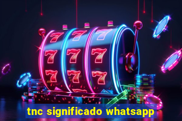 tnc significado whatsapp